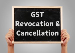 GST Revocation and Cancellation
